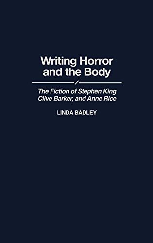 Writing Horror and the Body: The Fiction of Stephen King, Clive Barker, and Anne Rice (Contributions to the Study of Popular Culture)
