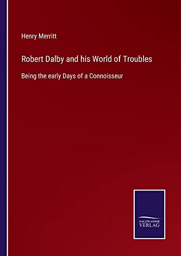 Robert Dalby and his World of Troubles: Being the early Days of a Connoisseur