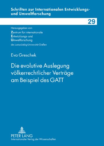 Die evolutive Auslegung völkerrechtlicher Verträge am Beispiel des GATT (Schriften zur internationalen Entwicklungs- und Umweltforschung)