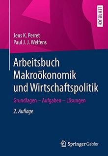 Arbeitsbuch Makroökonomik und Wirtschaftspolitik: Grundlagen – Aufgaben – Lösungen