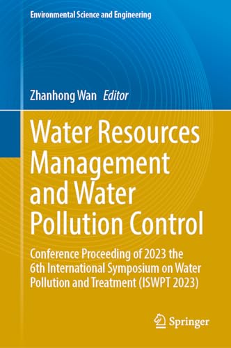 Water Resources Management and Water Pollution Control: Conference Proceeding of 2023 the 6th International Symposium on Water Pollution and Treatment ... 2023) (Environmental Science and Engineering)