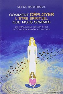 Comment déployer l'être spirituel que nous sommes : discerner notre mission de vie et évoluer de manière authentique