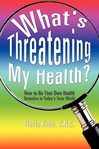 What's Threatening My Health?: How to Be Your Own Health Detective in Today's Toxic World
