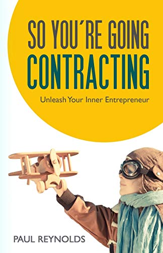 Reynolds, Mr Paul So You're Going Contracting, Unleash Your Inner Entrepreneur