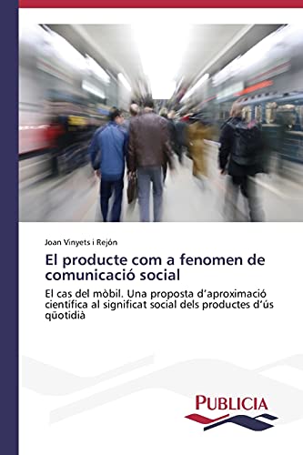 El producte com a fenomen de comunicació social: El cas del mòbil. Una proposta d’aproximació científica al significat social dels productes d’ús qüotidià