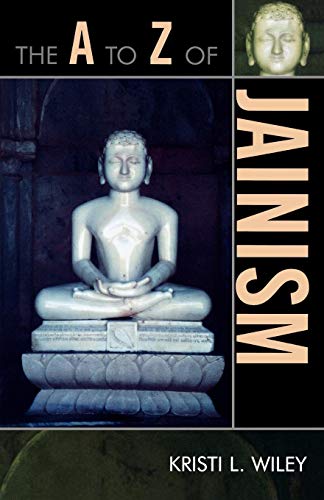 Wiley, Kristi L. The A To Z Of Jainism (A To Z Guides)