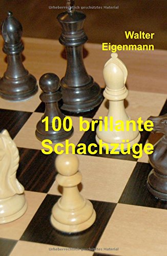 100 brillante Schachzüge: Geniale Kombinationen - Verblüffende Strategien