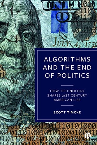 Algorithms and the End of Politics: How Technology Shapes 21st-Century American Life