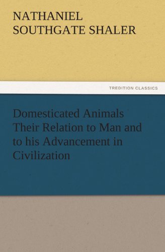 Domesticated Animals Their Relation to Man and to his Advancement in Civilization (TREDITION CLASSICS)