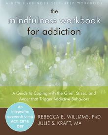 Mindfulness Workbook for Addiction: A Guide to Coping with the Grief, Stress and Anger that Trigger Addictive Behaviors (A New Harbinger Self-Help Workbook)