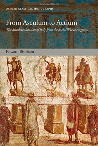 From Asculum to Actium: The Municipalization of Italy from the Social War to Augustus (Oxford Classical Monographs)