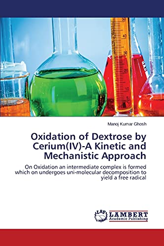 Oxidation of Dextrose by Cerium(IV)-A Kinetic and Mechanistic Approach: On Oxidation an intermediate complex is formed which on undergoes uni-molecular decomposition to yield a free radical