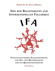 Von der Balintgruppe zur Interaktionelle Fallarbeit (IFA): Patientenzentrierte Selbsterfahrung zur Aus- und Weiterbildung und als Qualitätssicherung