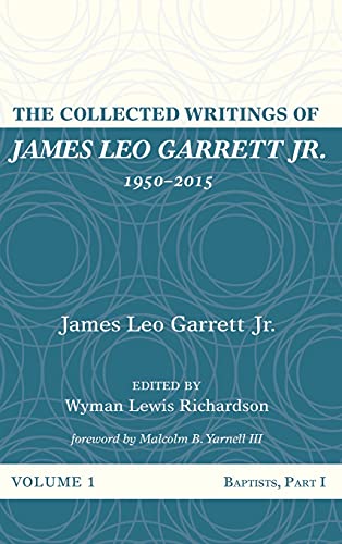 The Collected Writings of James Leo Garrett Jr., 1950-2015: Volume One