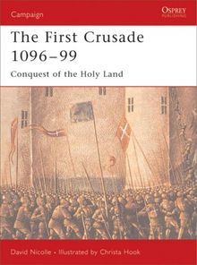 The First Crusade 1096-99: Conquest of the Holy Land (Campaign)