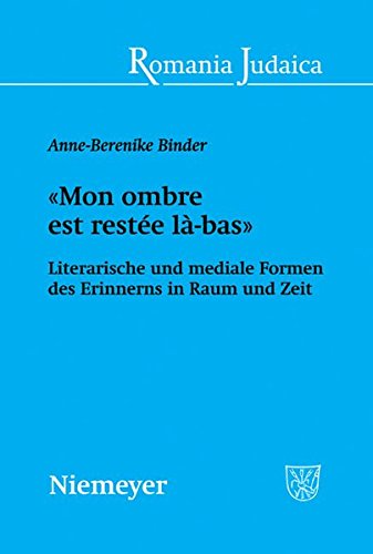 «Mon ombre est restée là-bas»: Literarische und mediale Formen des Erinnerns in Raum und Zeit (Romania Judaica, Band 8)