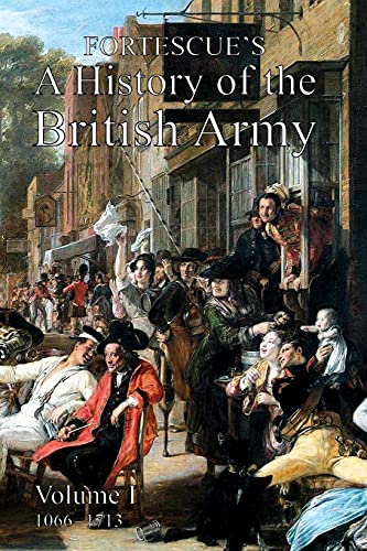 FORTESCUE'S HISTORY OF THE BRITISH ARMY: VOLUME I