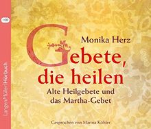 Gebete, die heilen: Alte Heilgebete und das Martha-Gebet