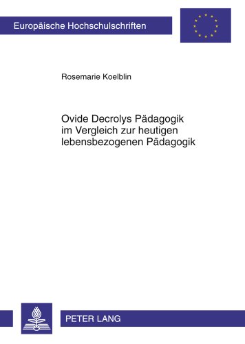 Ovide Decrolys Pädagogik im Vergleich zur heutigen lebensbezogenen Pädagogik: Mit besonderem Blick auf den Lebensbezogenen Ansatz von Norbert Huppertz (Europäische Hochschulschriften - Reihe XI)