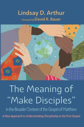 The Meaning of Make Disciples in the Broader Context of the Gospel of Matthew: A New Approach to Understanding Discipleship in the First Gospel