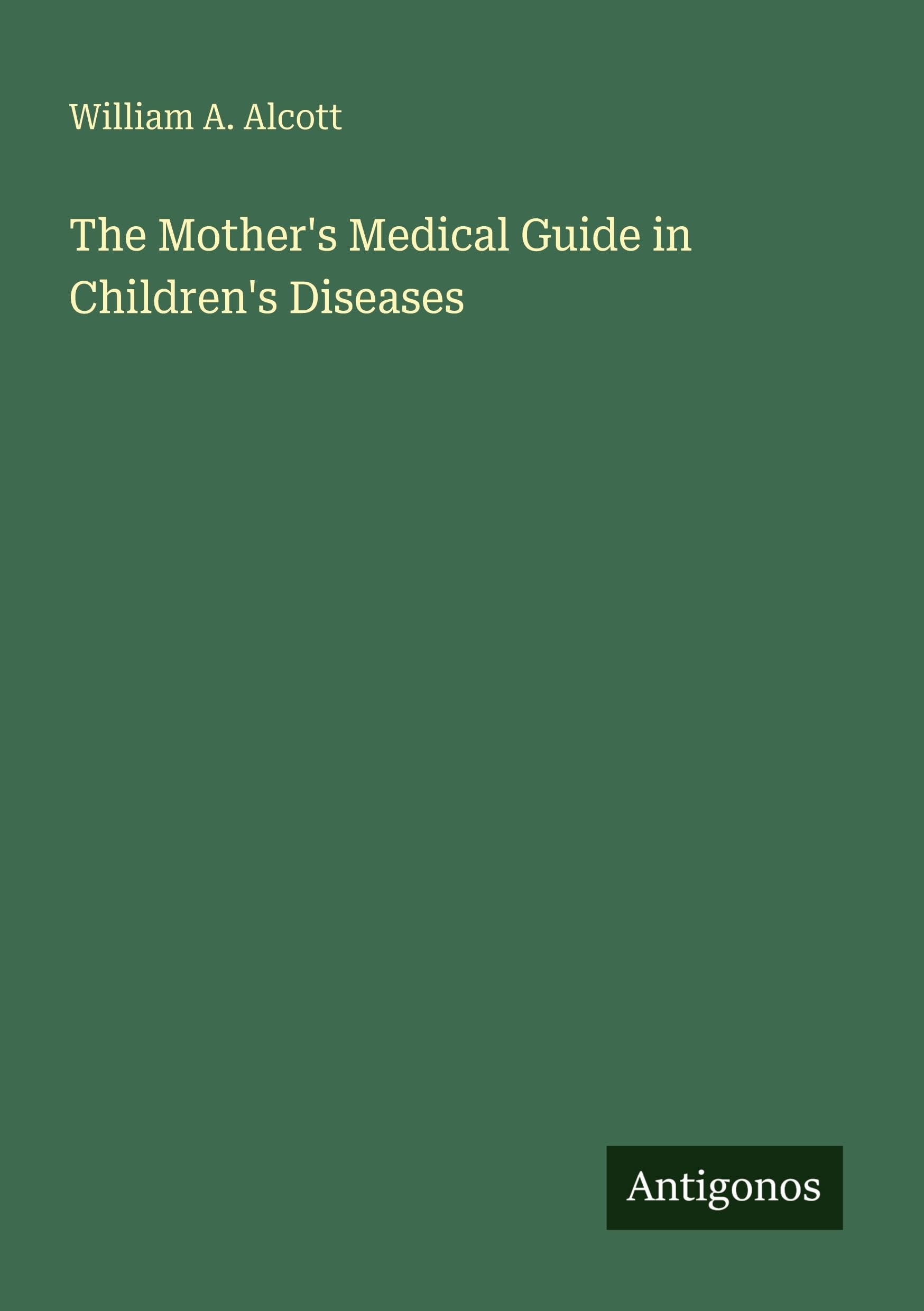 The Mother's Medical Guide in Children's Diseases