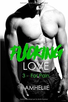 Fucking Love, Tome 3 : For Pain