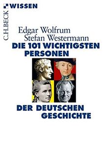 Die 101 wichtigsten Personen der deutschen Geschichte (Beck'sche Reihe)