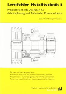 Lernfelder Metalltechnik: Arbeitsplanung, Bd.2, Technische Kommunikation, Fertigungstechnik: Projektorientierte Aufgaben für Arbeitsplanung und Technische Kommunikation