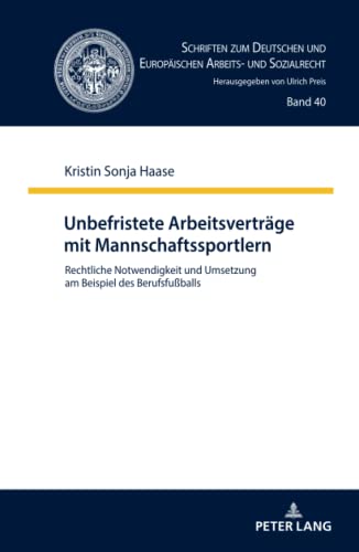 Unbefristete Arbeitsverträge mit Mannschaftssportlern: Rechtliche Notwendigkeit und Umsetzung am Beispiel des Berufsfußballs (Schriften zum Deutschen ... Arbeits- und Sozialrecht, Band 40)