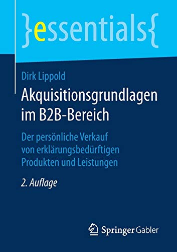 Akquisitionsgrundlagen im B2B-Bereich: Der persönliche Verkauf von erklärungsbedürftigen Produkten und Leistungen (essentials)
