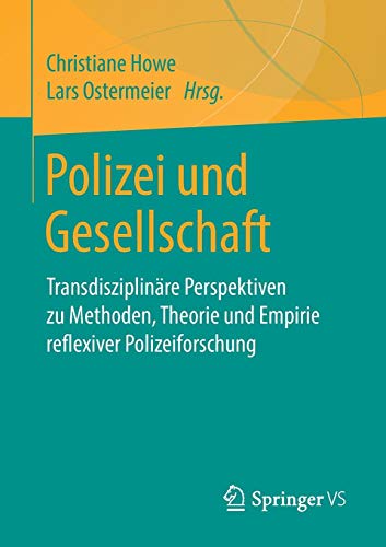 Polizei und Gesellschaft: Transdisziplinäre Perspektiven zu Methoden, Theorie und Empirie reflexiver Polizeiforschung