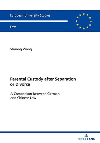 Parental Custody After Separation or Divorce: A Comparison Between German and Chinese Law (Europäische Hochschulschriften Recht, Band 6224)
