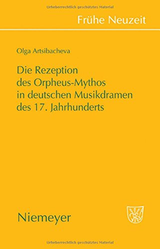 Die Rezeption des Orpheus-Mythos in deutschen Musikdramen des 17. Jahrhunderts (Frühe Neuzeit, Band 132)