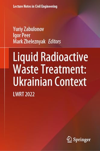 Liquid Radioactive Waste Treatment: Ukrainian Context: LWRT 2022 (Lecture Notes in Civil Engineering, 469, Band 469)