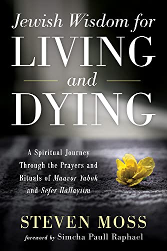 Jewish Wisdom for Living and Dying: A Spiritual Journey Through the Prayers and Rituals of Maavor Yabok and Sefer Hahayiim