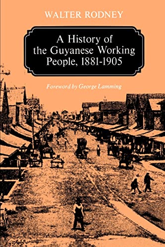 A History of the Guyanese Working People, 1881-1905 (Johns Hopkins Studies in Atlantic History & Culture)
