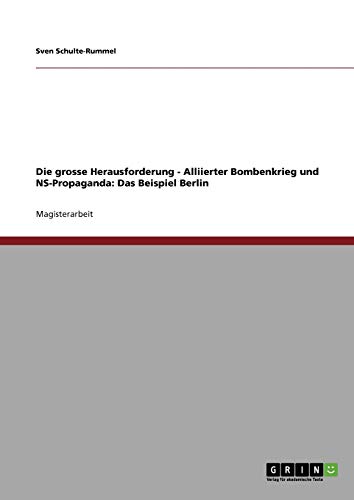 Die grosse Herausforderung - Alliierter Bombenkrieg und NS-Propaganda: Das Beispiel Berlin