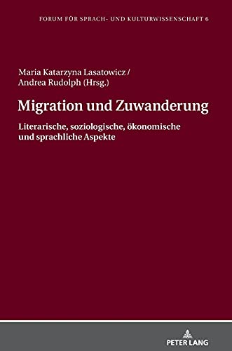 Migration und Zuwanderung: Literarische, soziologische, ökonomische und sprachliche Aspekte (Forum für Sprach- und Kulturwissenschaft, Band 6)