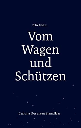 Vom Wagen und Schützen: Gedichte über unsere Sternbilder