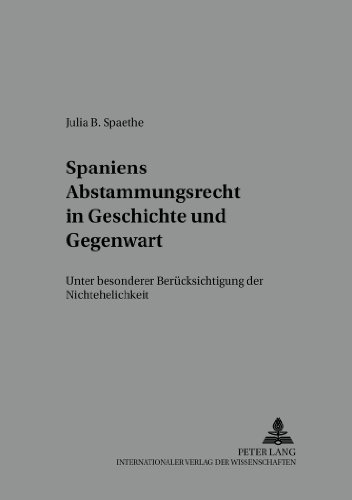 Spaniens Abstammungsrecht in Geschichte und Gegenwart: Unter besonderer Berücksichtigung der Nichtehelichkeit (Schriften der Deutsch-Spanischen Juristenvereinigung)
