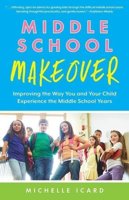 Michelle Icard Middle School Makeover, Improving The Way You And Your Child Experience The Middle School Years