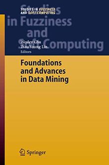 Foundations and Advances in Data Mining (Studies in Fuzziness and Soft Computing, 180, Band 180)