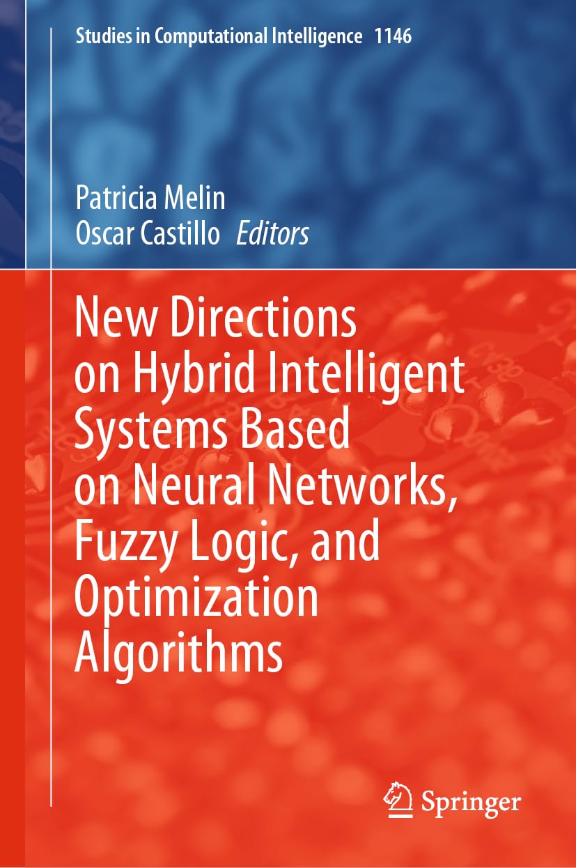 New Directions on Hybrid Intelligent Systems Based on Neural Networks, Fuzzy Logic, and Optimization Algorithms (Studies in Computational Intelligence, 1146, Band 1146)
