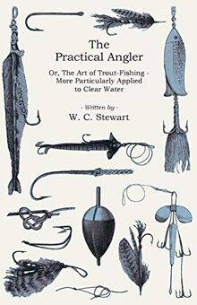 The Practical Angler: More Particularly Applied to Clear Water