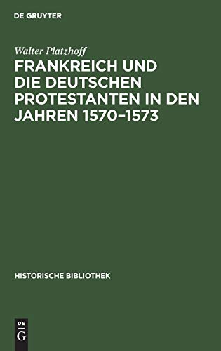 Frankreich und die deutschen Protestanten in den Jahren 1570–1573 (Historische Bibliothek, 28, Band 28)
