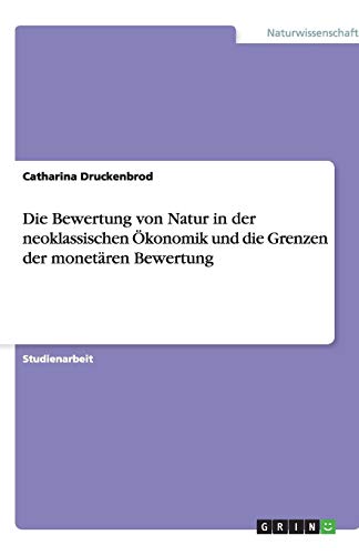 Die Bewertung von Natur in der neoklassischen Ökonomik und die Grenzen der monetären Bewertung