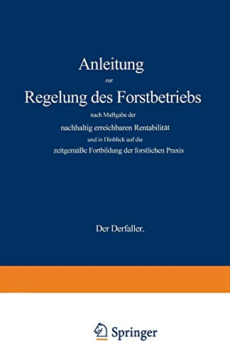 Anleitung zur Regelung des Forstbetriebs nach Maßgabe der nachhaltig erreichbaren Rentabilität und in Hinblick auf die zeitgemäße Fortbildung der forstlichen Praxis (German Edition)