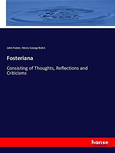 Fosteriana: Consisting of Thoughts, Reflections and Criticisms