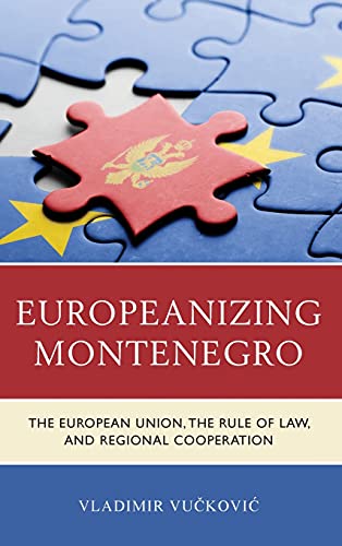 Europeanizing Montenegro: The European Union, the Rule of Law, and Regional Cooperation