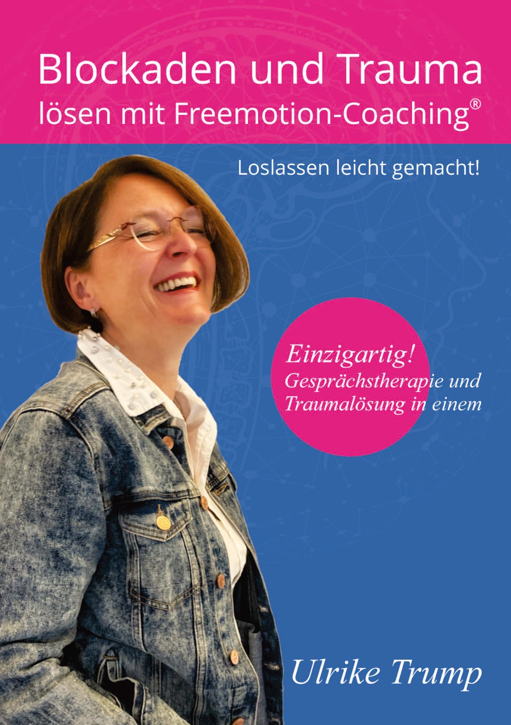 Blockaden und Trauma lösen mit Freemotion-Coaching®: Loslassen leicht gemacht! ― Gesprächstherapie und Traumalösung in einem